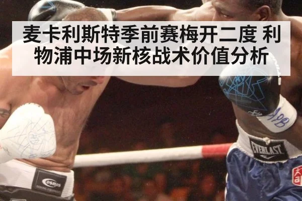 麦卡利斯特季前赛梅开二度 利物浦中场新核战术价值分析